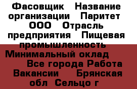 Фасовщик › Название организации ­ Паритет, ООО › Отрасль предприятия ­ Пищевая промышленность › Минимальный оклад ­ 23 000 - Все города Работа » Вакансии   . Брянская обл.,Сельцо г.